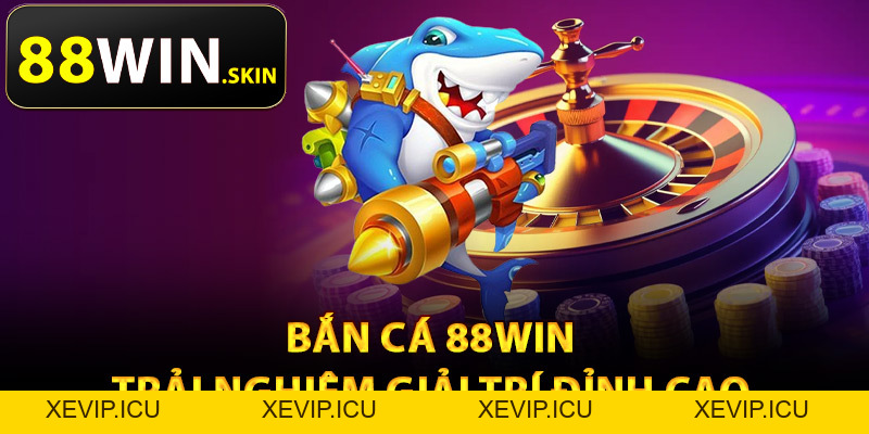 Bắn Cá 88Win – Kho Game Phong Phú Thỏa Sức Thử Thách - XEVIP.ICU Bắn Cá 88Win – Kho Game Phong Phú Thỏa Sức Thử Thách - XEVIP.ICU