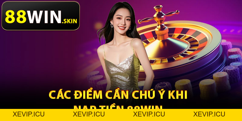 Nạp Tiền 88Win – Nhiều Phương Thức Thanh Toán Tiện Lợi - XEVIP.ICU Nạp Tiền 88Win – Nhiều Phương Thức Thanh Toán Tiện Lợi - XEVIP.ICU