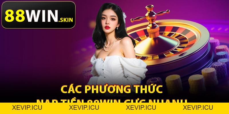 Nạp Tiền 88Win – Nhiều Phương Thức Thanh Toán Tiện Lợi - XEVIP.ICU Nạp Tiền 88Win – Nhiều Phương Thức Thanh Toán Tiện Lợi - XEVIP.ICU