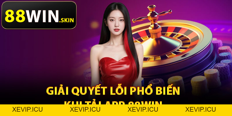 Tải App 88Win – Cá Cược Thuận Tiện Trên Mọi Thiết Bị - XEVIP.ICU Tải App 88Win – Cá Cược Thuận Tiện Trên Mọi Thiết Bị - XEVIP.ICU