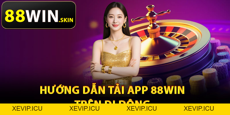 Tải App 88Win – Cá Cược Thuận Tiện Trên Mọi Thiết Bị - XEVIP.ICU Tải App 88Win – Cá Cược Thuận Tiện Trên Mọi Thiết Bị - XEVIP.ICU